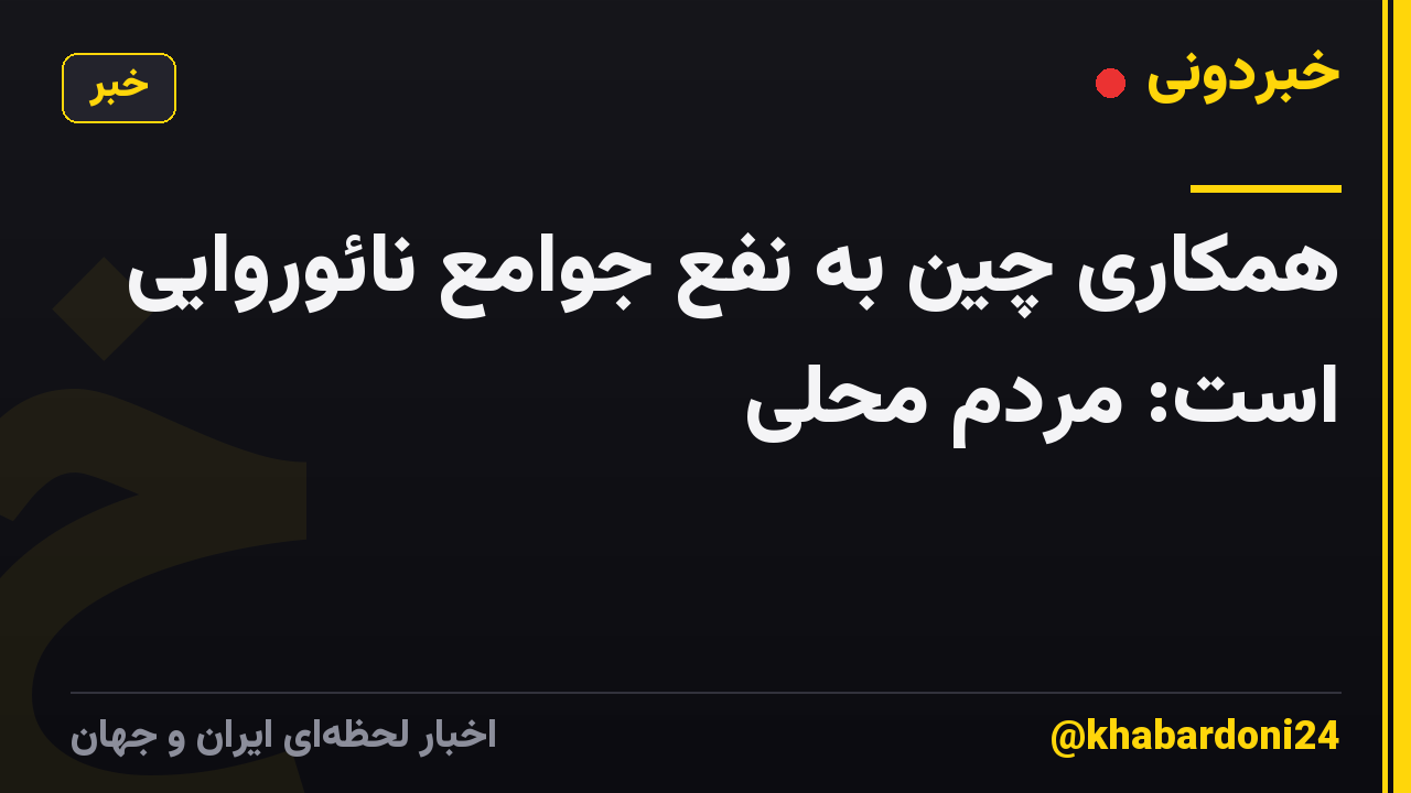 همکاری چین به نفع جوامع نائوروایی است: مردم محلی