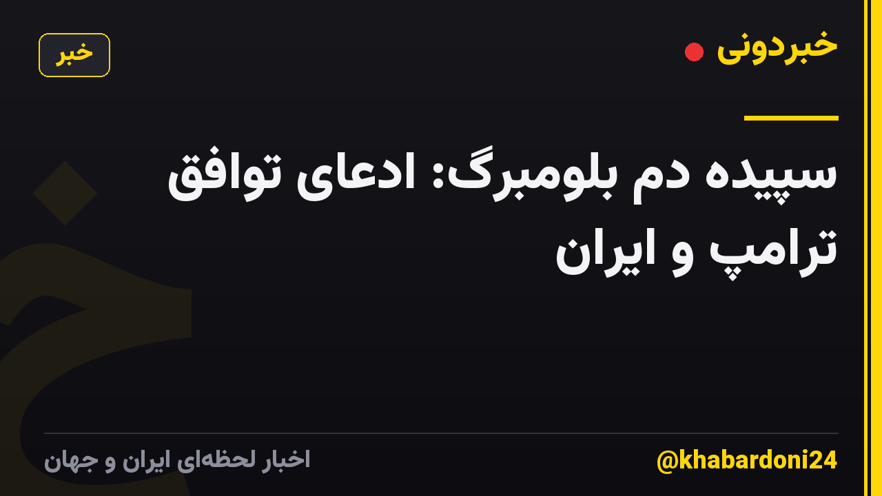 سپیده دم بلومبرگ: ادعای توافق ترامپ و ایران