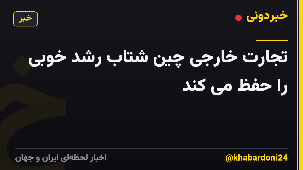 تجارت خارجی چین شتاب رشد خوبی را حفظ می کند