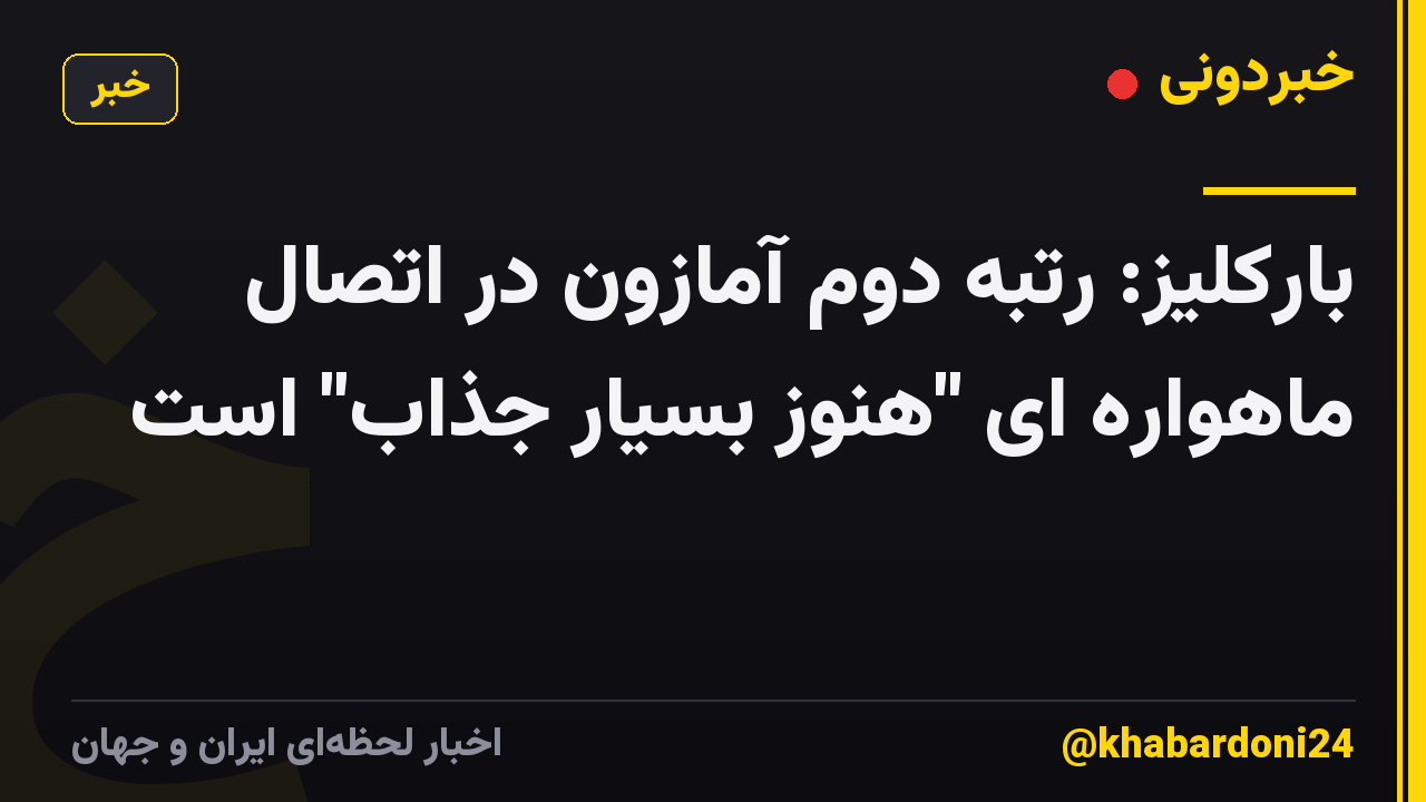 بارکلیز: رتبه دوم آمازون در اتصال ماهواره ای "هنوز بسیار جذاب" است