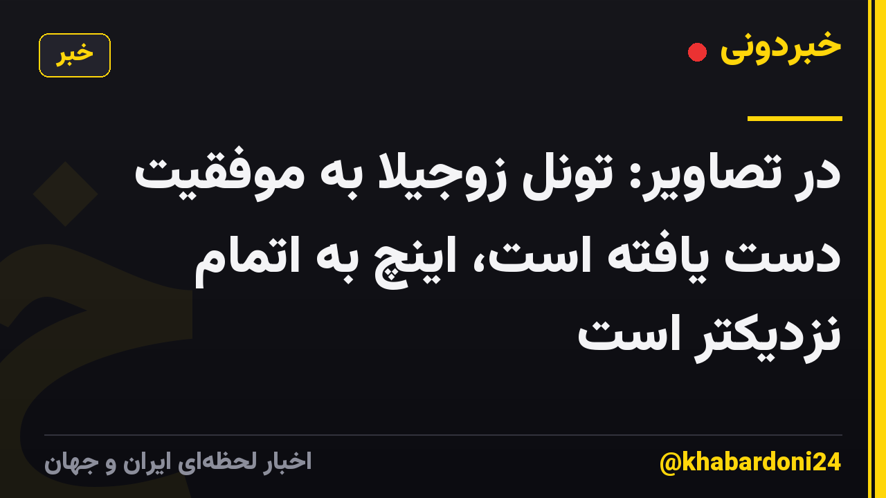 در تصاویر: تونل زوجیلا به موفقیت دست یافته است، اینچ به اتمام نزدیکتر است