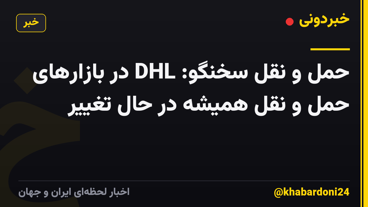 حمل و نقل سخنگو: DHL در بازارهای حمل و نقل همیشه در حال تغییر