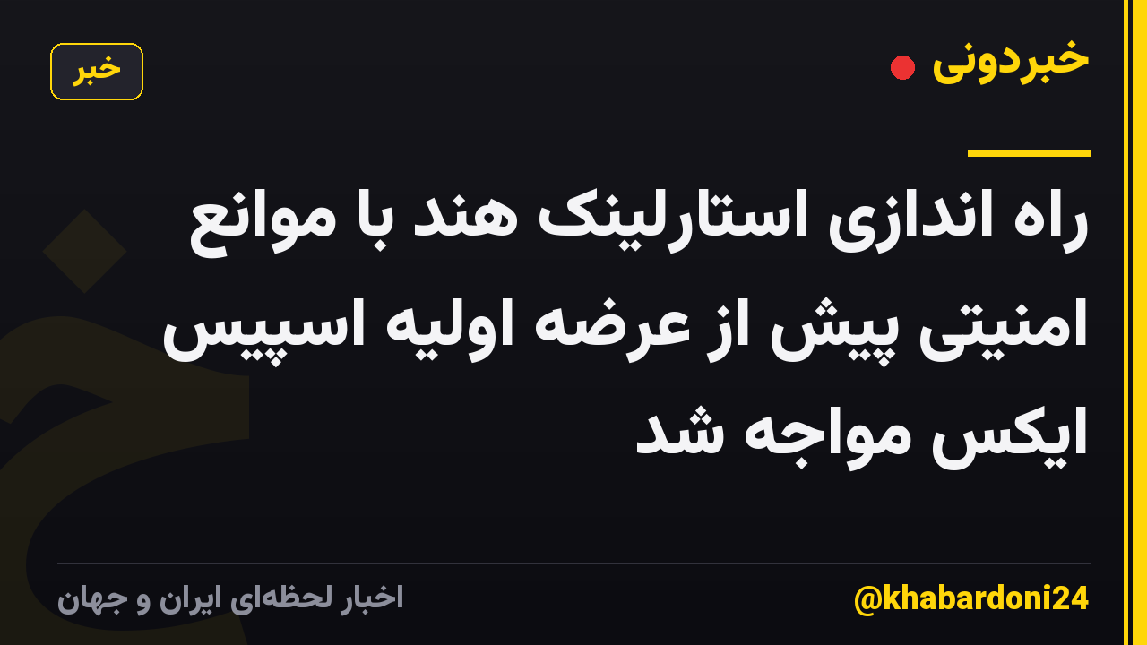 راه اندازی استارلینک هند با موانع امنیتی پیش از عرضه اولیه اسپیس ایکس مواجه شد