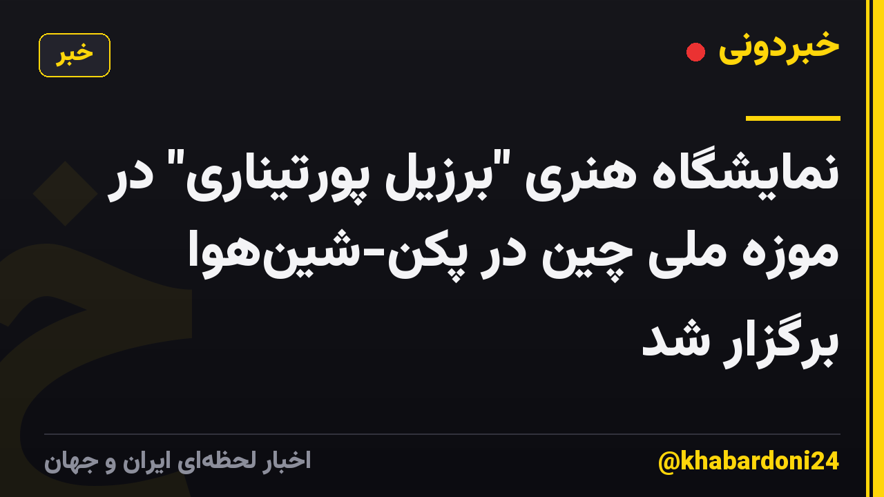 نمایشگاه هنری "برزیل پورتیناری" در موزه ملی چین در پکن-شینهوا برگزار شد
