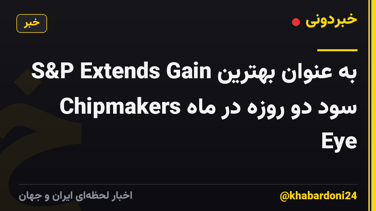 S&P Extends Gain به عنوان بهترین سود دو روزه در ماه Chipmakers Eye