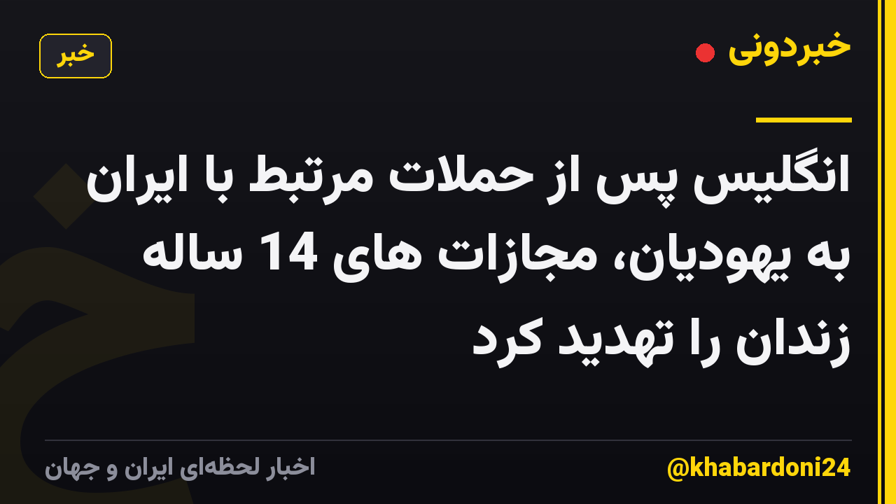 انگلیس پس از حملات مرتبط با ایران به یهودیان، مجازات های 14 ساله زندان را تهدید کرد