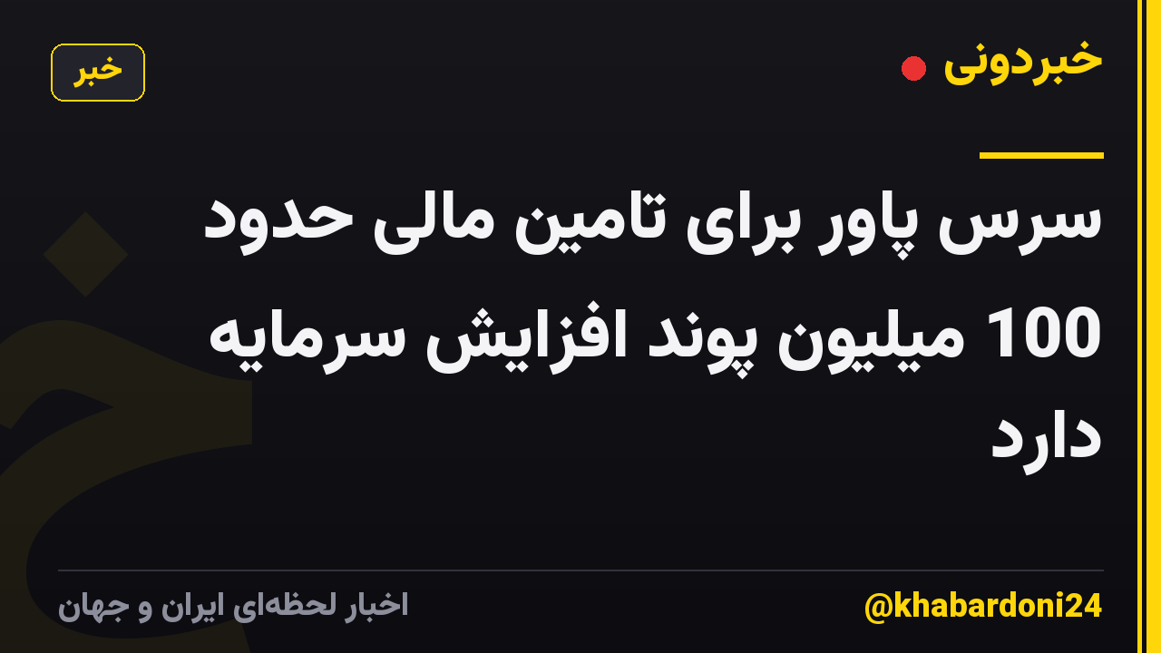 سرس پاور برای تامین مالی حدود 100 میلیون پوند افزایش سرمایه دارد