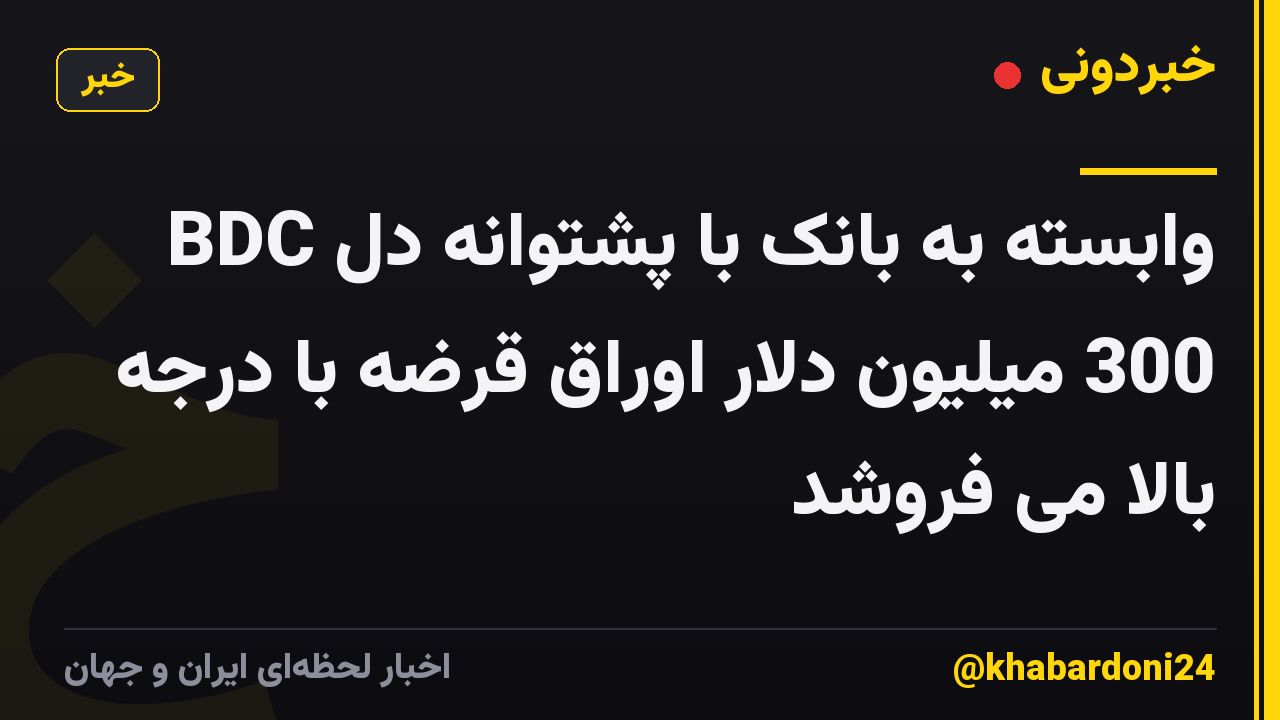 BDC وابسته به بانک با پشتوانه دل 300 میلیون دلار اوراق قرضه با درجه بالا می فروشد
