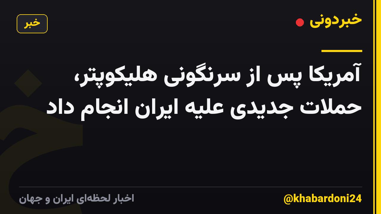 آمریکا پس از سرنگونی هلیکوپتر، حملات جدیدی علیه ایران انجام داد