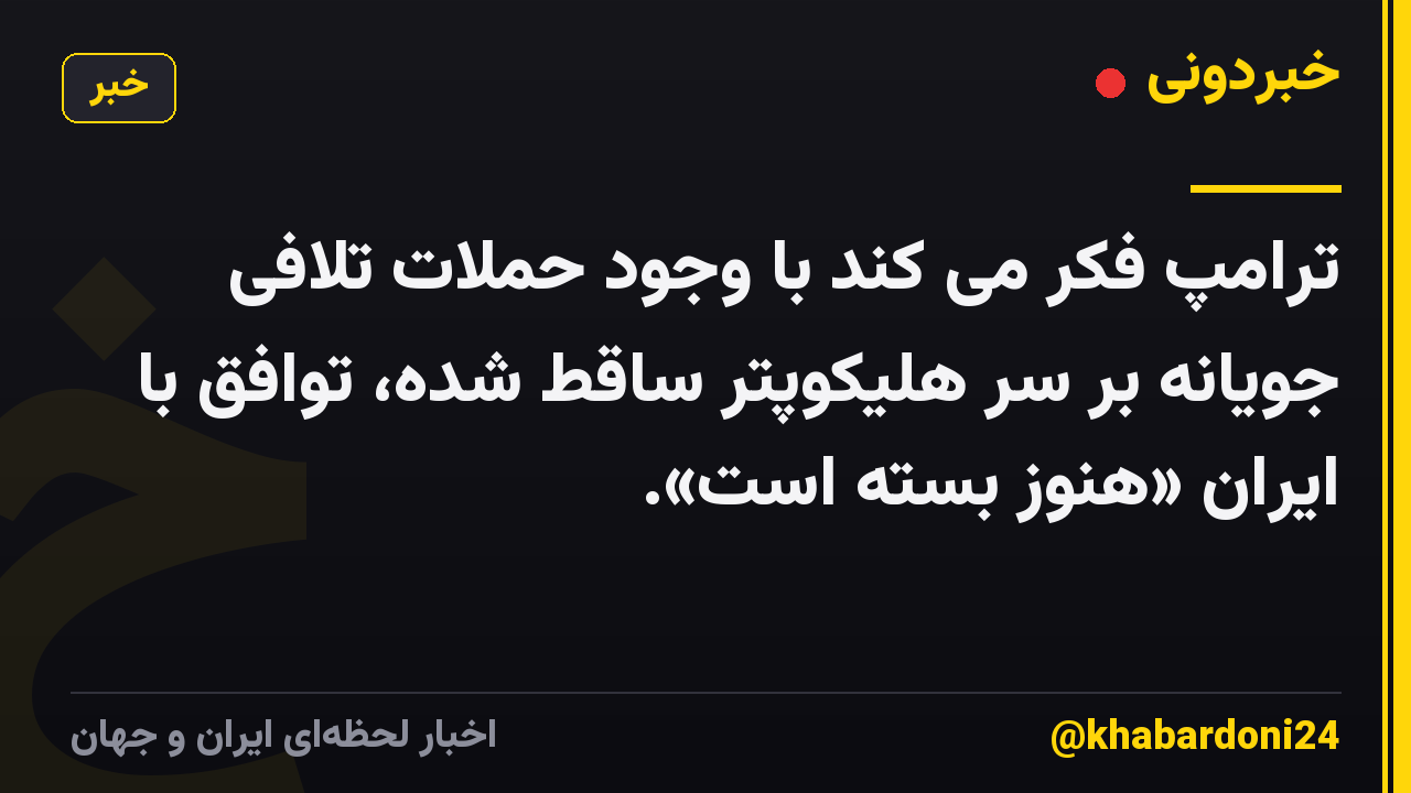 ترامپ فکر می کند با وجود حملات تلافی جویانه بر سر هلیکوپتر ساقط شده، توافق با ایران «هنوز بسته است».
