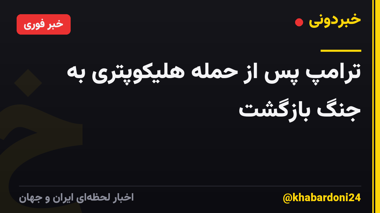 ترامپ پس از حمله هلیکوپتری به جنگ بازگشت