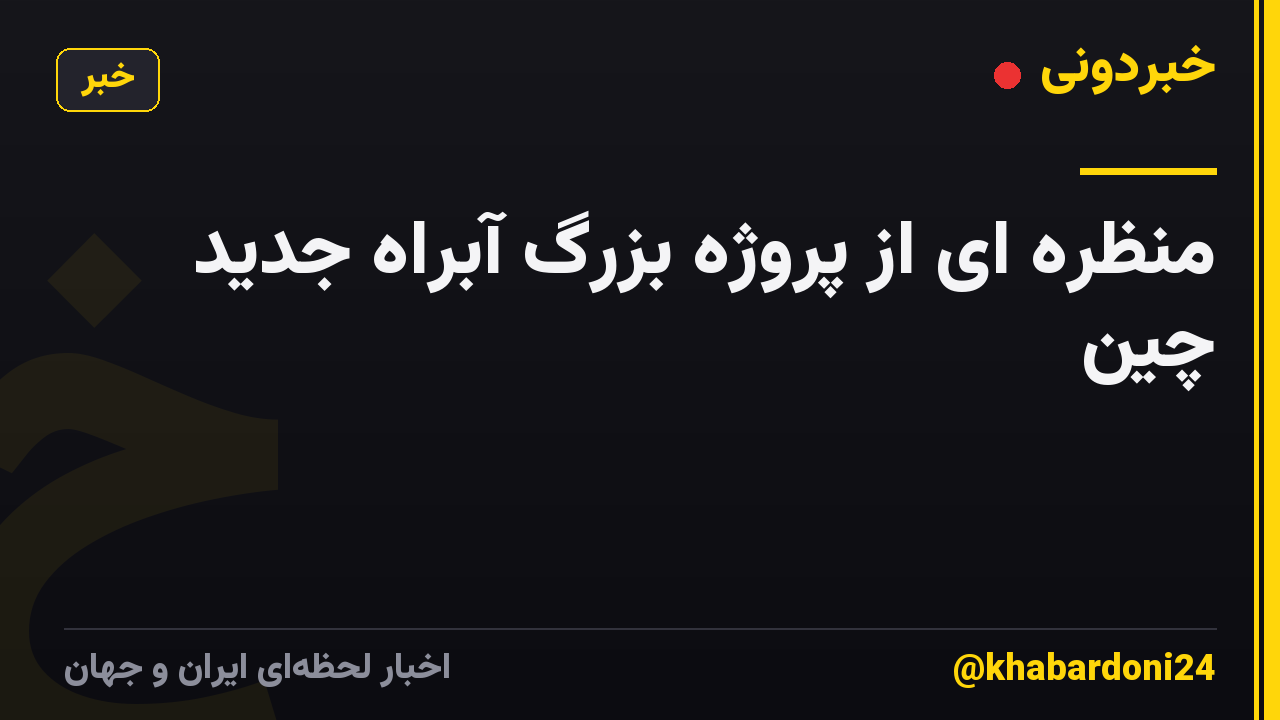 منظره ای از پروژه بزرگ آبراه جدید چین