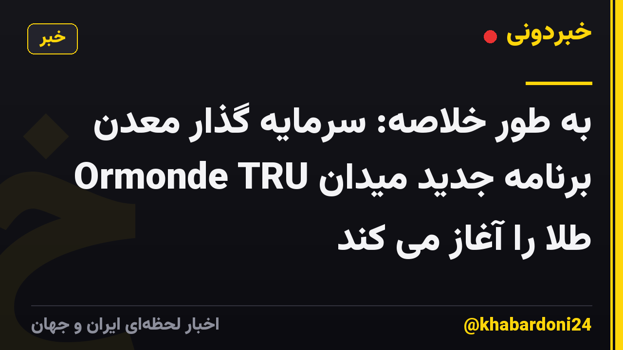به طور خلاصه: سرمایه گذار معدن Ormonde TRU برنامه جدید میدان طلا را آغاز می کند