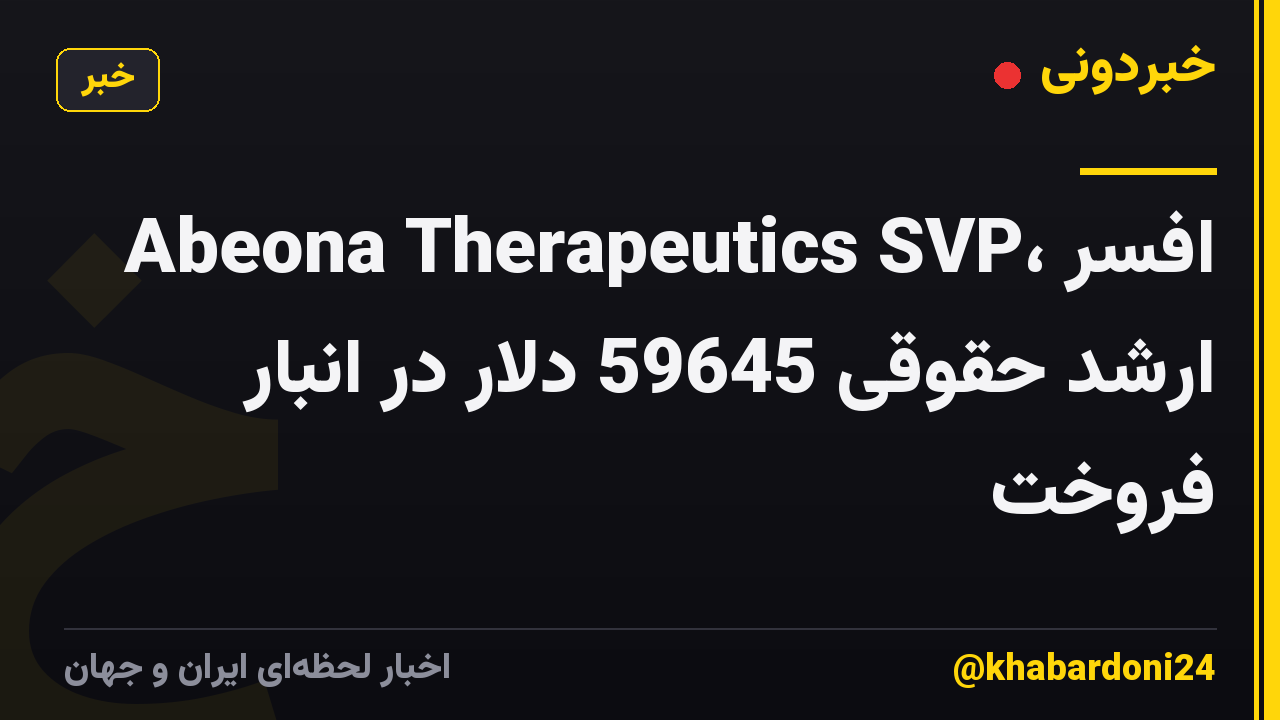 Abeona Therapeutics SVP، افسر ارشد حقوقی 59645 دلار در انبار فروخت