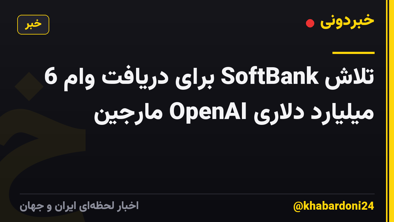 تلاش SoftBank برای دریافت وام 6 میلیارد دلاری OpenAI مارجین