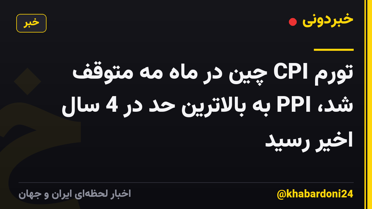 تورم CPI چین در ماه مه متوقف شد، PPI به بالاترین حد در 4 سال اخیر رسید