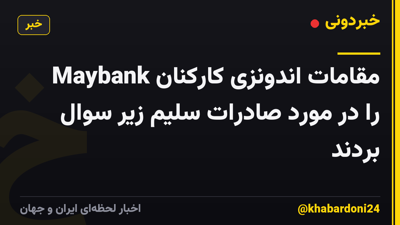مقامات اندونزی کارکنان Maybank را در مورد صادرات سلیم زیر سوال بردند