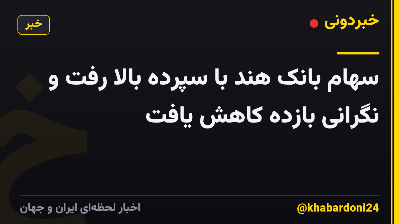 سهام بانک هند با سپرده بالا رفت و نگرانی بازده کاهش یافت
