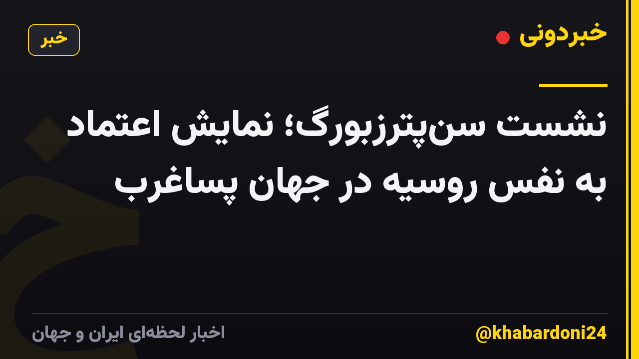 نشست سن‌پترزبورگ؛ نمایش اعتماد به نفس روسیه در جهانِ پساغرب
