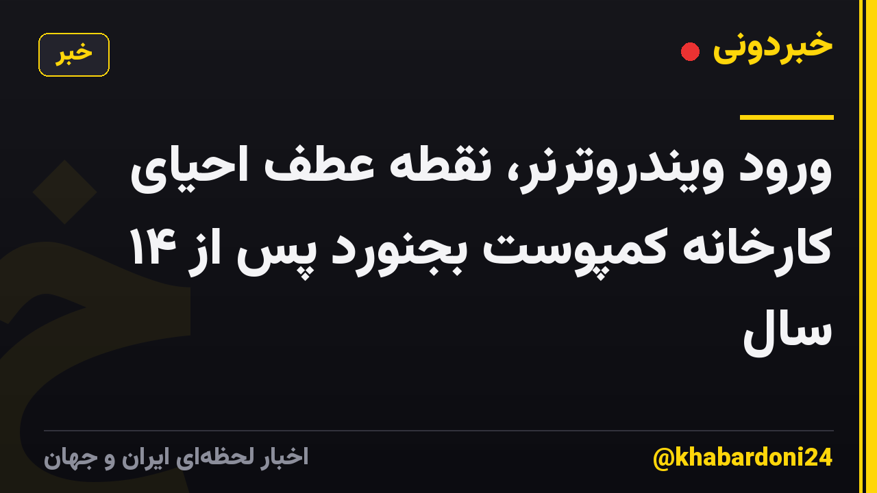 ورود ویندروترنر، نقطه عطف احیای کارخانه کمپوست بجنورد پس از ۱۴ سال