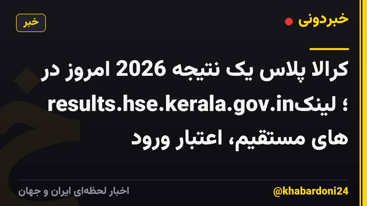 کرالا پلاس یک نتیجه 2026 امروز در results.hse.kerala.gov.in؛ لینک های مستقیم، اعتبار ورود
