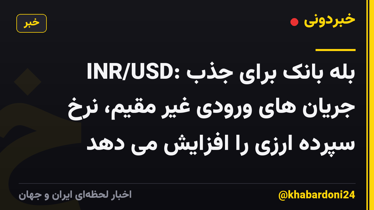 INR/USD: بله بانک برای جذب جریان های ورودی غیر مقیم، نرخ سپرده ارزی را افزایش می دهد