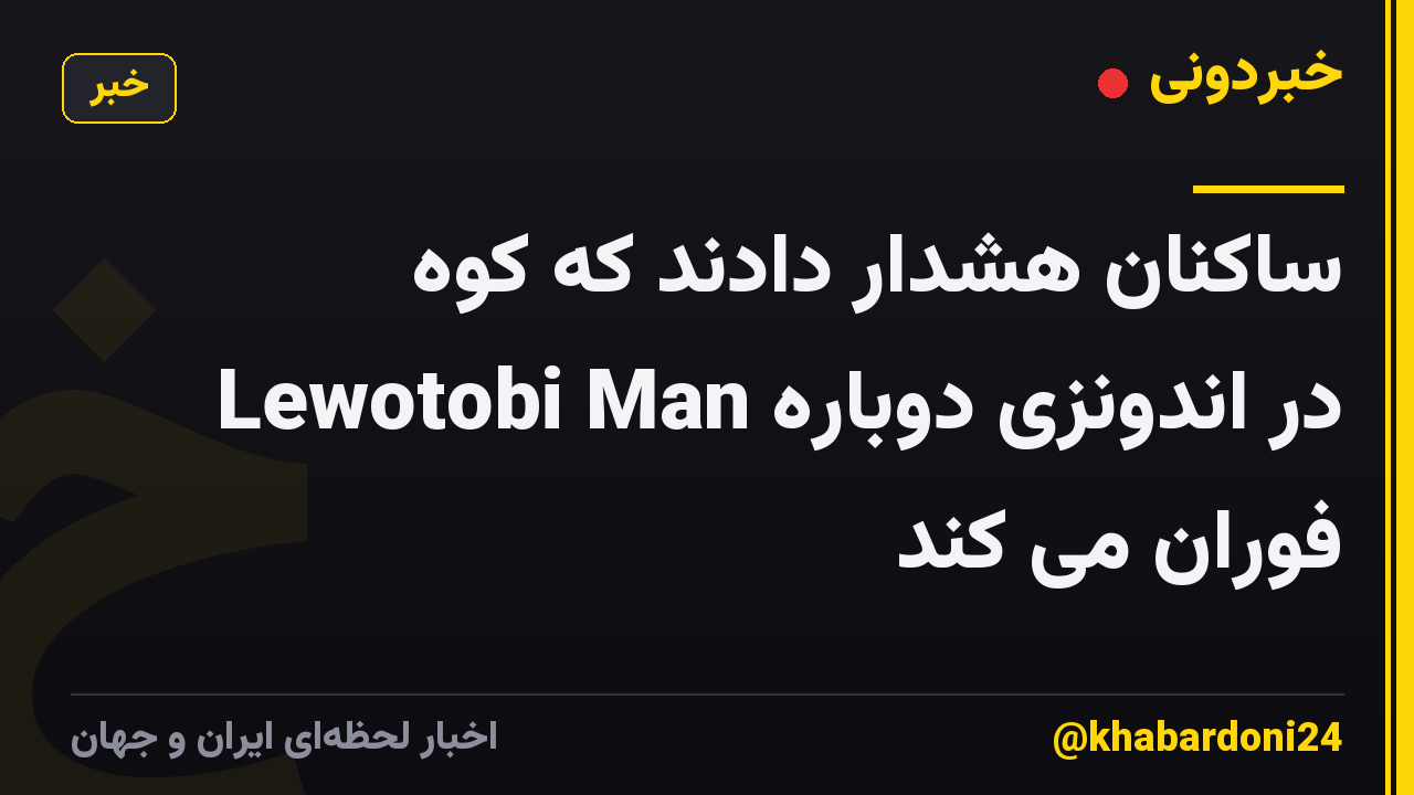 ساکنان هشدار دادند که کوه Lewotobi Man در اندونزی دوباره فوران می کند