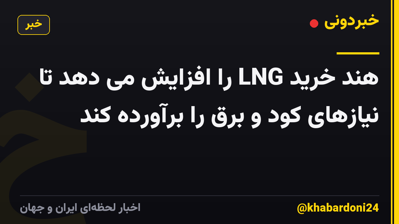 هند خرید LNG را افزایش می دهد تا نیازهای کود و برق را برآورده کند