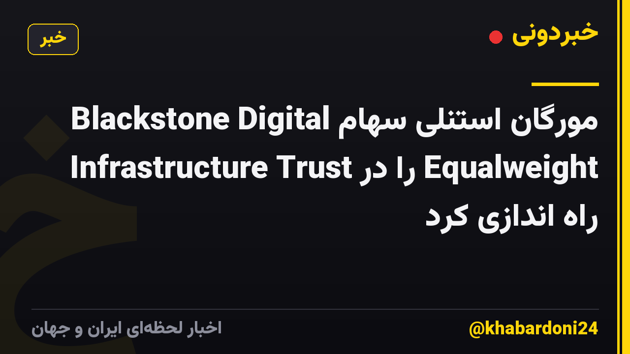 مورگان استنلی سهام Blackstone Digital Infrastructure Trust را در Equalweight راه اندازی کرد