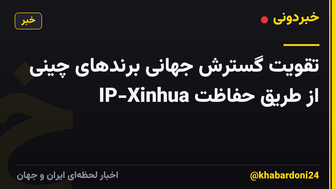 تقویت گسترش جهانی برندهای چینی از طریق حفاظت IP-Xinhua