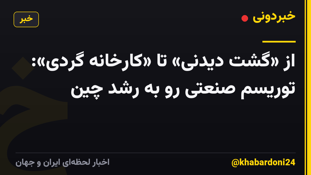از «گشت دیدنی» تا «کارخانه گردی»: توریسم صنعتی رو به رشد چین