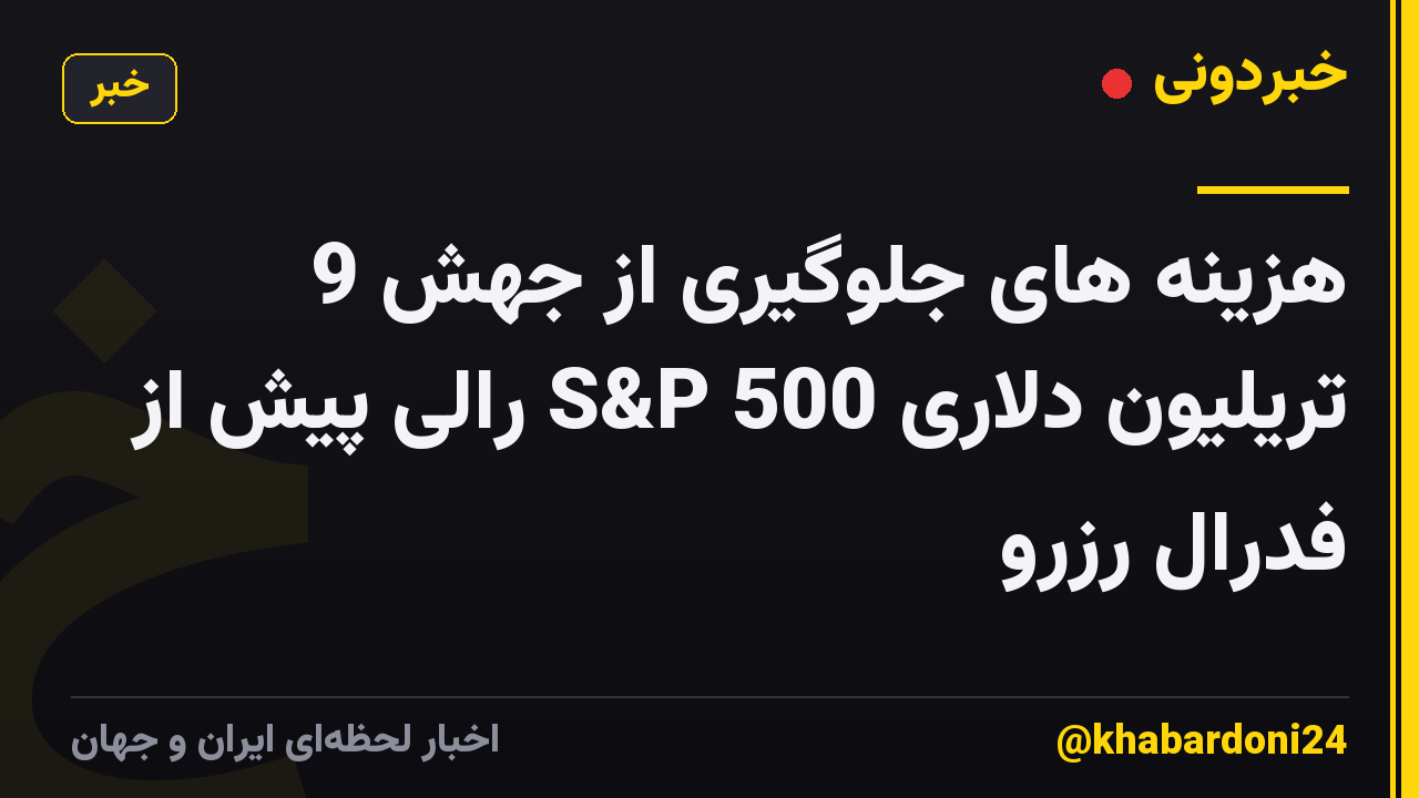 هزینه های جلوگیری از جهش 9 تریلیون دلاری S&P 500 رالی پیش از فدرال رزرو