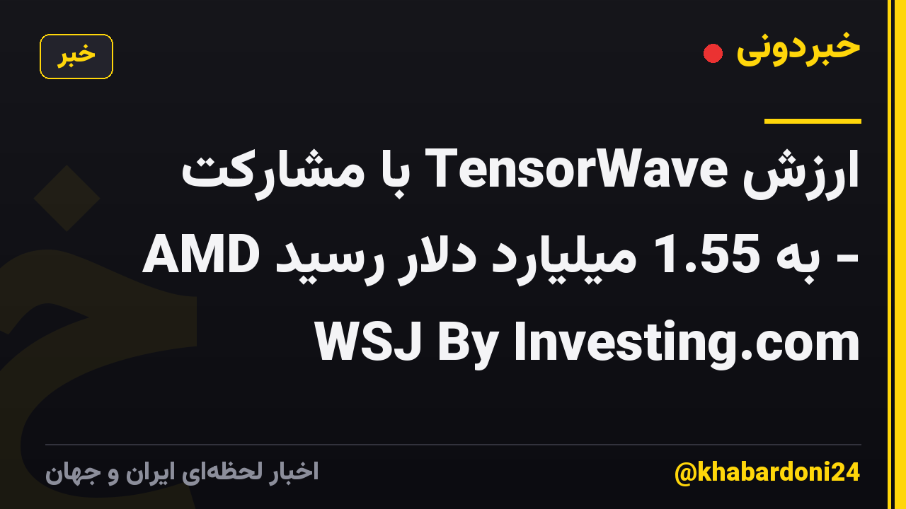 ارزش TensorWave با مشارکت AMD به 1.55 میلیارد دلار رسید - WSJ By Investing.com