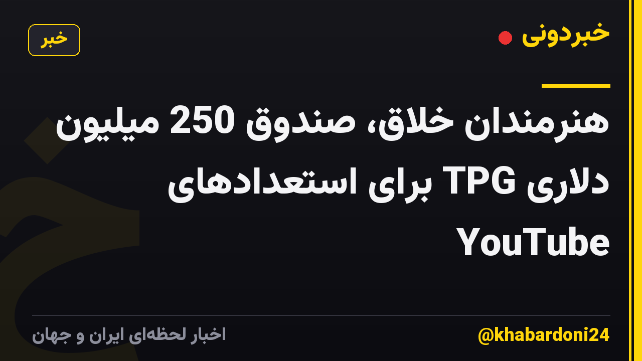 هنرمندان خلاق، صندوق 250 میلیون دلاری TPG برای استعدادهای YouTube