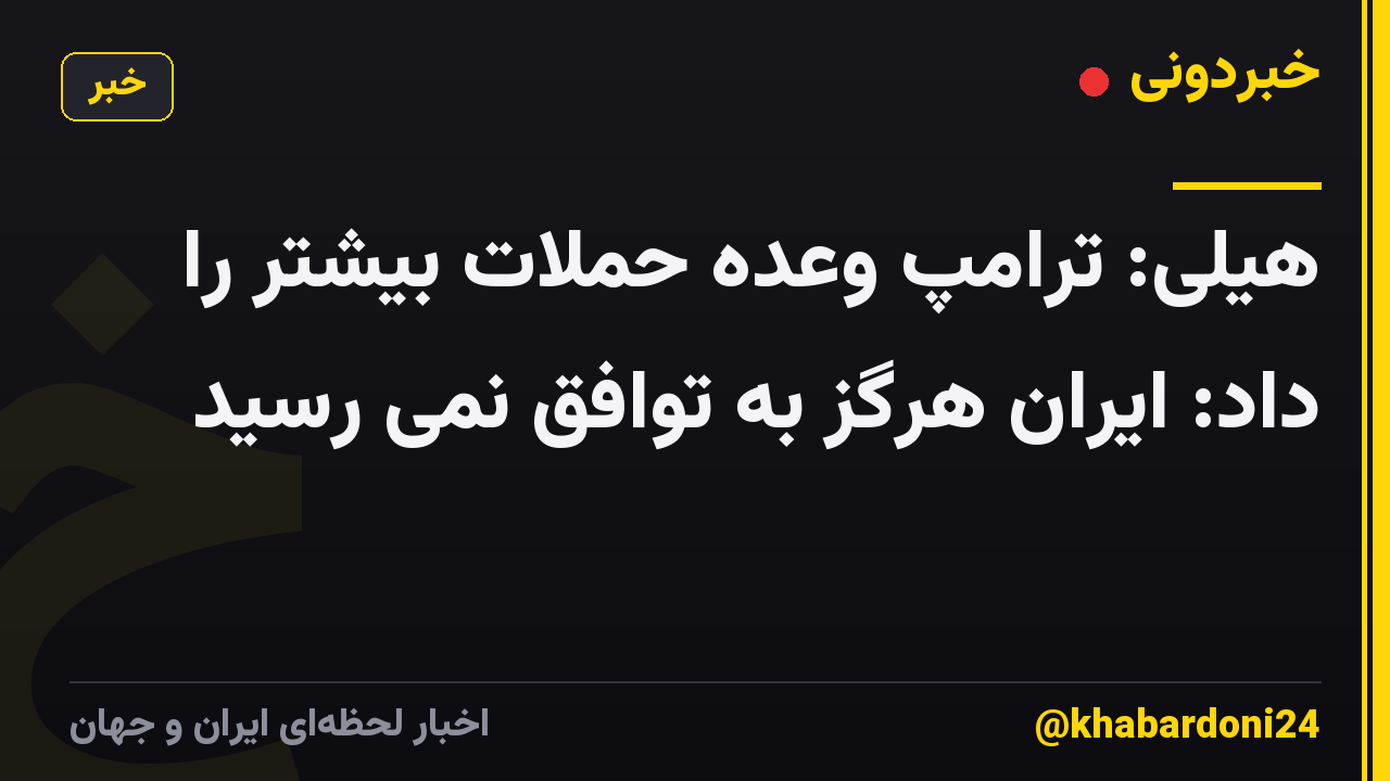 هیلی: ترامپ وعده حملات بیشتر را داد: ایران هرگز به توافق نمی رسید