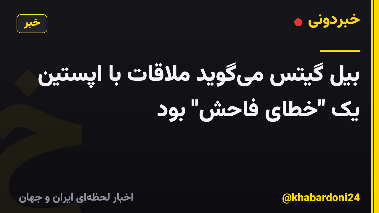 بیل گیتس میگوید ملاقات با اپستین یک "خطای فاحش" بود