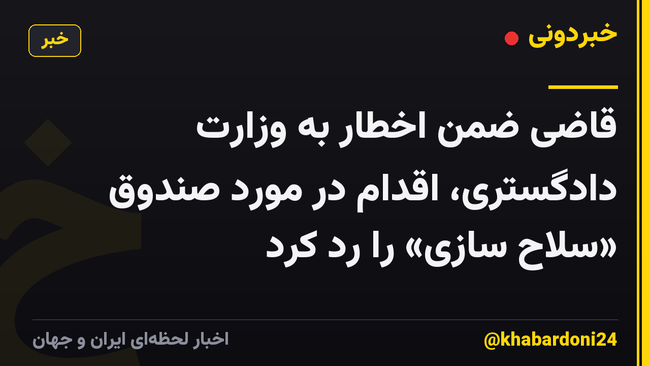 قاضی ضمن اخطار به وزارت دادگستری، اقدام در مورد صندوق «سلاح سازی» را رد کرد