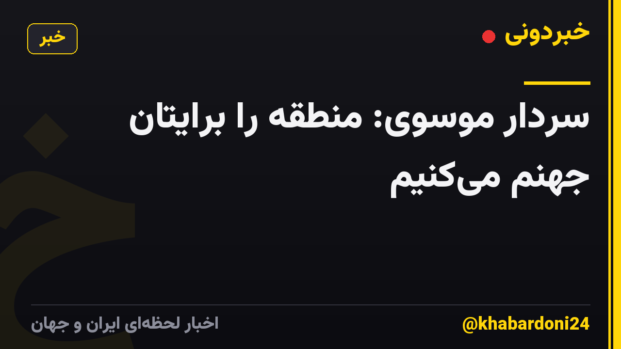 سردار موسوی: منطقه را برایتان جهنم میکنیم