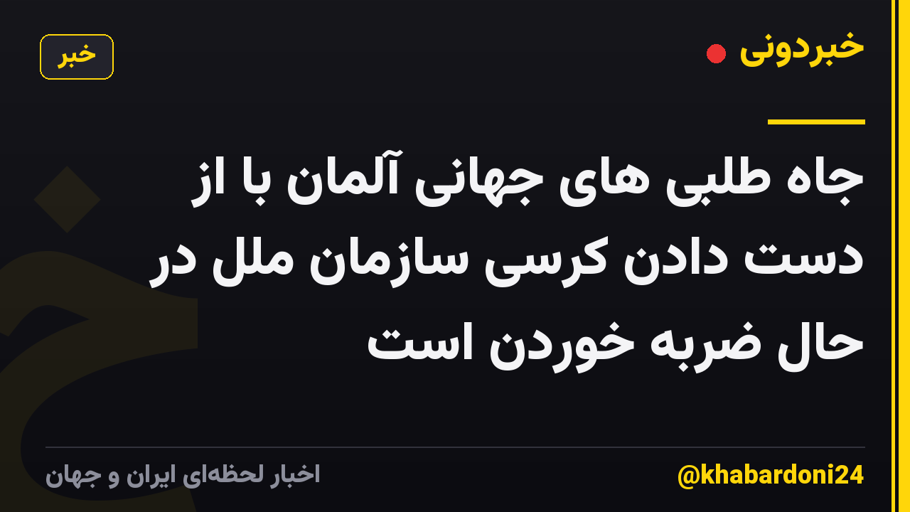جاه طلبی های جهانی آلمان با از دست دادن کرسی سازمان ملل در حال ضربه خوردن است