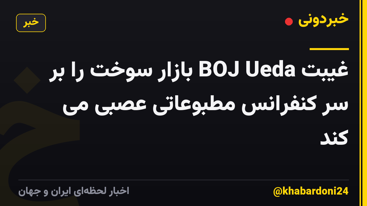 غیبت BOJ Ueda بازار سوخت را بر سر کنفرانس مطبوعاتی عصبی می کند