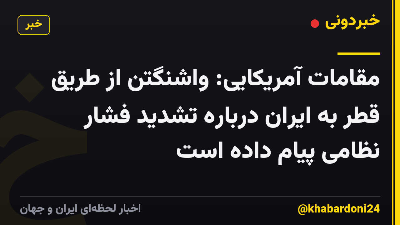 مقامات آمریکایی: واشنگتن از طریق قطر به ایران درباره تشدید فشار نظامی پیام داده است