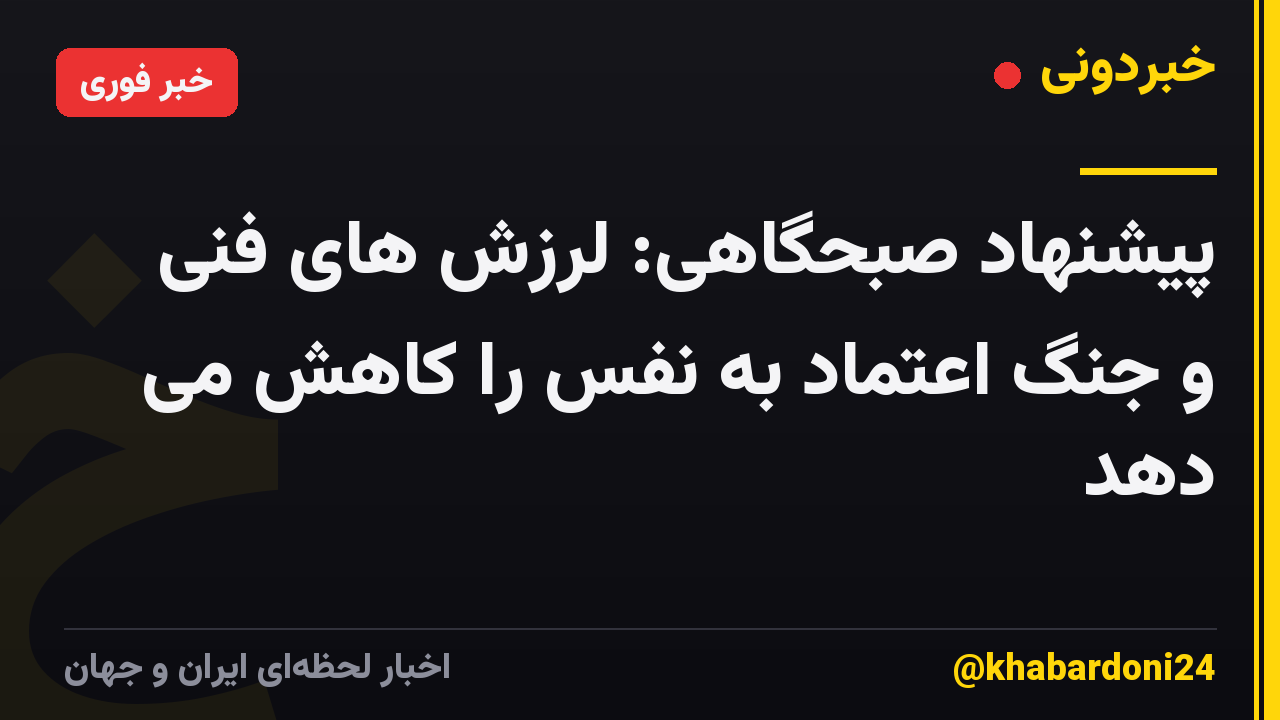 پیشنهاد صبحگاهی: لرزش های فنی و جنگ اعتماد به نفس را کاهش می دهد
