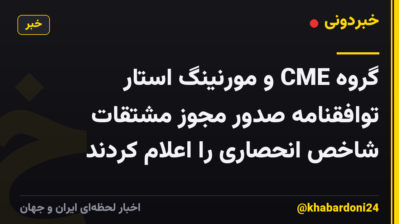 گروه CME و مورنینگ استار توافقنامه صدور مجوز مشتقات شاخص انحصاری را اعلام کردند