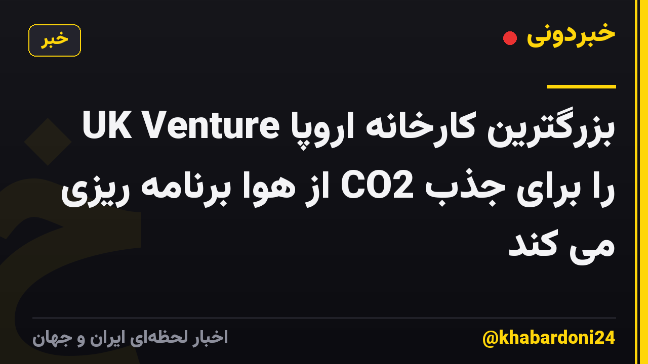 UK Venture بزرگترین کارخانه اروپا را برای جذب CO2 از هوا برنامه ریزی می کند