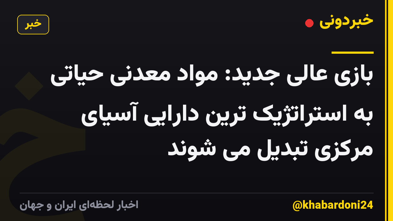بازی عالی جدید: مواد معدنی حیاتی به استراتژیک ترین دارایی آسیای مرکزی تبدیل می شوند