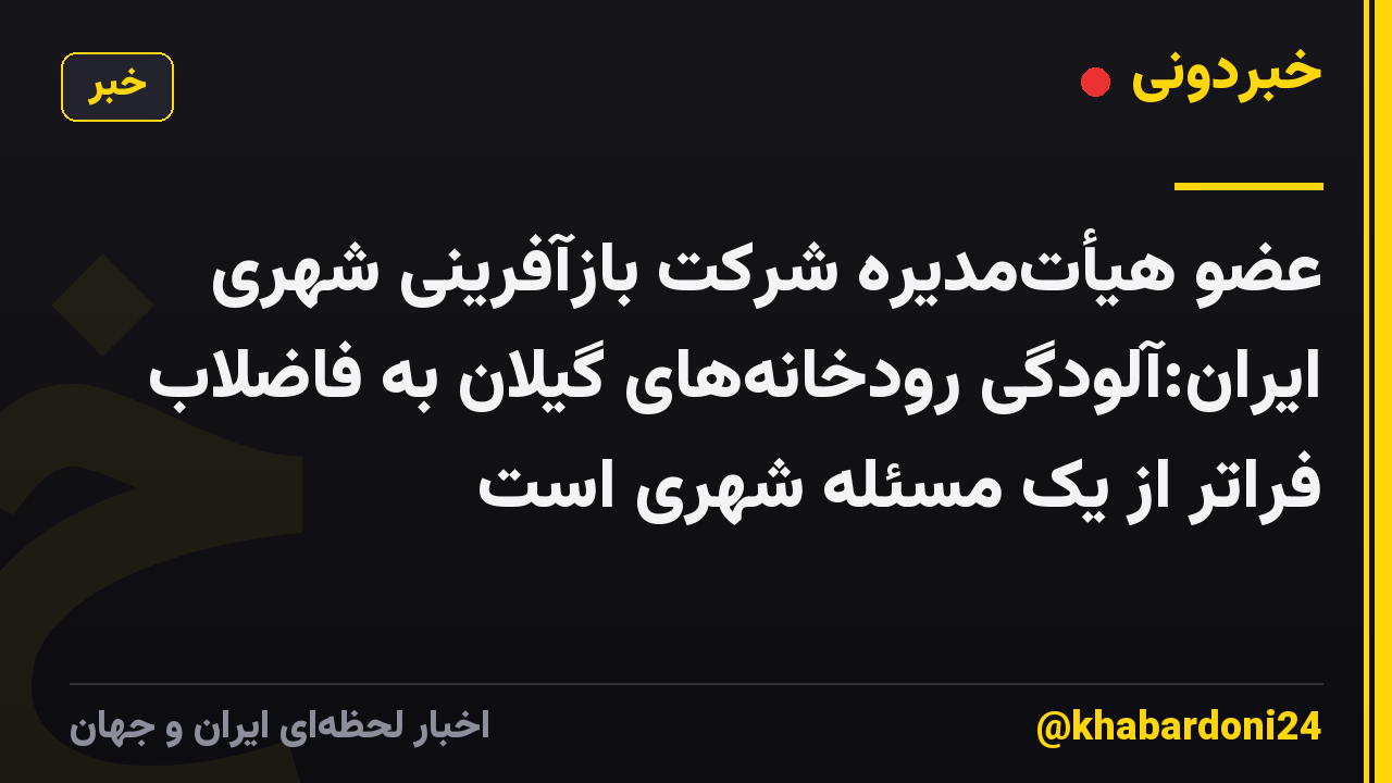 عضو هیأت‌مدیره شرکت بازآفرینی شهری ایران:آلودگی رودخانه‌های گیلان به فاضلاب فراتر از یک مسئله شهری است