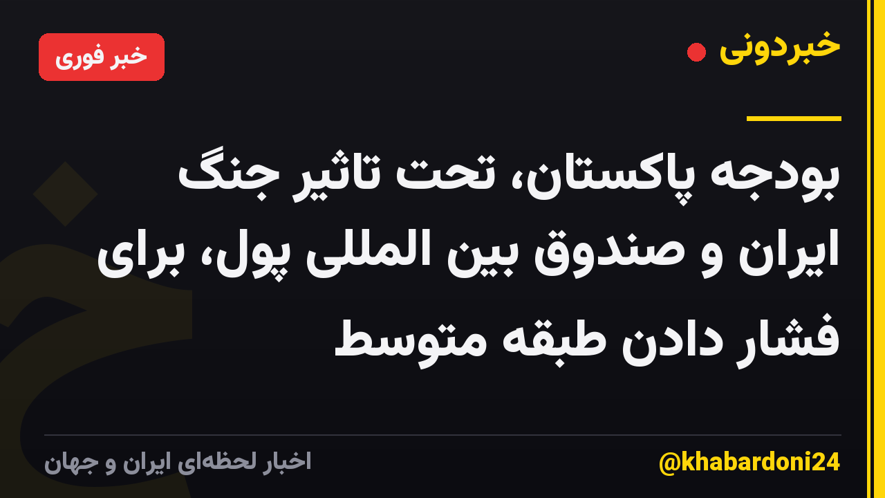 بودجه پاکستان، تحت تاثیر جنگ ایران و صندوق بین المللی پول، برای فشار دادن طبقه متوسط