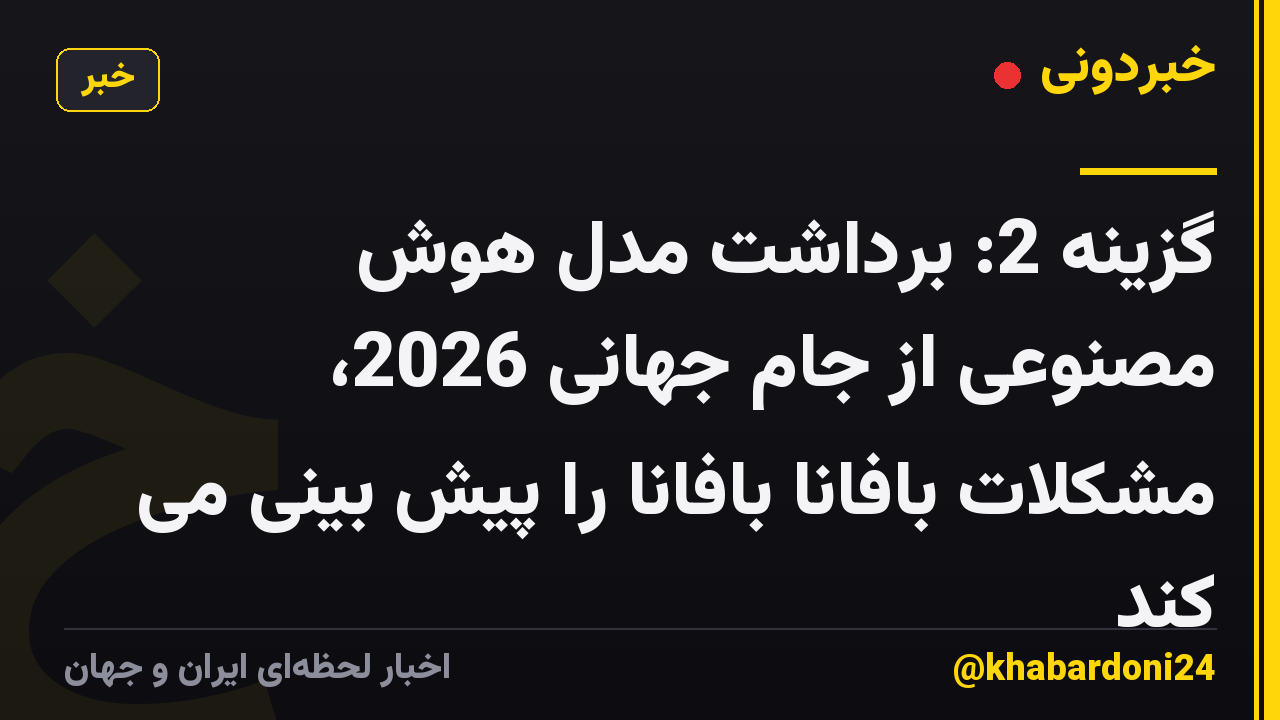 گزینه 2: برداشت مدل هوش مصنوعی از جام جهانی 2026، مشکلات بافانا بافانا را پیش بینی می کند