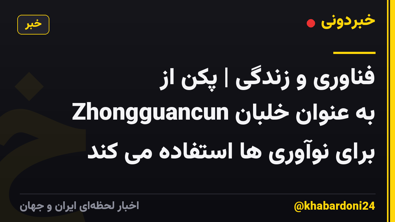 فناوری و زندگی | پکن از Zhongguancun به عنوان خلبان برای نوآوری ها استفاده می کند
