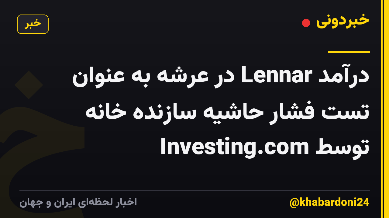 درآمد Lennar در عرشه به عنوان تست فشار حاشیه سازنده خانه توسط Investing.com